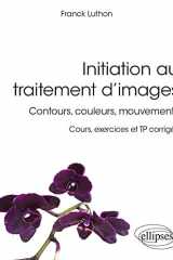 Initiation au traitement d’images Contours, couleurs, mouvements - Cours, exercices et TP corrigés cover image