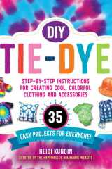 DIY Tie-Dye Step-by-Step Instructions for Creating Cool, Colorful Clothing and Accessories—35 Easy Projects for Everyone! cover image