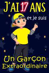 J'ai 17 ans Et Je Suis Un Garçon Extraordinaire: Idée cadeau original pour adolescent garçon avec citation positive, cadeau d'anniversaire pour les ... 110 pages, journal personnel (French Edition) cover image