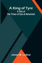 A King Of Tyre - A Tale Of The Times Of Ezra And Nehemiah cover image