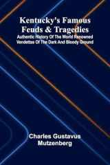Kentucky's Famous Feuds And Tragedies; Authentic History Of The World Renowned Vendettas Of The Dark And Bloody Ground cover image