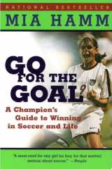 Go For the Goal A Champion's Guide To Winning In Soccer And Life cover image