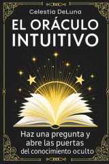 El Oráculo Intuitivo: Un libro para revelar los misterios de tu vida. Haz una pregunta y abre las puertas del conocimiento oculto (Spanish Edition) cover image