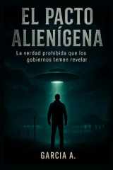 Lo Inexplicable el Pacto Alienígena: La verdad prohibida que los gobiernos temen revelar: Descubre el acuerdo ancestral que cambió el destino de la ... oculta, abducciones y la a (Spanish Edition) cover image