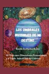 LOS UMBRALES INVISIBLES DE MI DESTINO: Mi Viaje Entre Dimenciones,Premoniciones y el Tejido Indescifrable del Universo (Spanish Edition) cover image