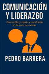COMUNICACIÓN Y LIDERAZGO: CÓMO INFLUIR, INSPIRAR Y TRANSFORMAR EN TIEMPOS DE CAMBIO (Spanish Edition) cover image