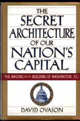 The Secret Architecture Of Our Nation's Capital The Masons and the Building of Washington, D.C. cover image