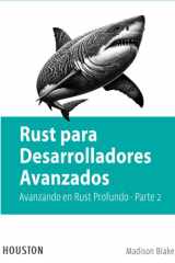 Rust para Desarrolladores Avanzados: Avanzando en Rust Profundo - Parte 2: Explora conceptos avanzados de Rust para desarrolladores experimentados, ... hasta concurrencia. (Spanish Edition) cover image
