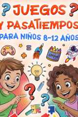 Juegos Y Pasatiempos Para Niños 8-12 Años: Más de 100 actividades divertidas: Sopas de letras, Crucigramas, Laberintos, matemáticas, matemáticas, arte ... para pequeños genios (Spanish Edition) cover image