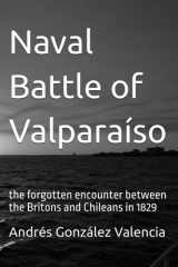 Naval Battle of Valparaíso: the forgotten encounter between the Britons and Chileans in 1829 (Spanish Edition) cover image
