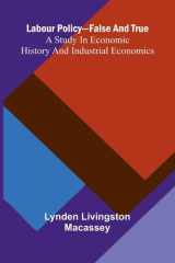 Labour Policy-False And True - A Study In Economic History And Industrial Economics cover image