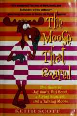 The Moose That Roared The Story of Jay Ward, Bill Scott, a Flying Squirrel, and a Talking Moose cover image