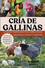 CRÍA DE GALLINAS: La Guía Completa para Criar Gallinas Sanas para Huevos, Carne y Ganancias (Spanish Edition) cover image