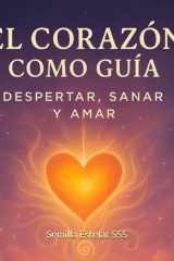 El Corazón Cómo guía: Despertar, Sanar y Amar (Spanish Edition) cover image