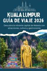 KUALA LUMPUR GUÍA DE VIAJE 2026 - Descubra la vibrante capital de Malasia con atracciones, cultura y gastronomía (Spanish Edition) cover image