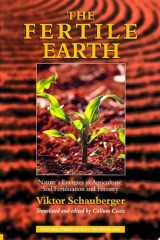 The Fertile Earth – Nature's Energies in Agriculture, Soil Fertilisation and Forestry Volume 3 of Renowned Environmentalist Viktor Schauberger's Eco-Technology Series cover image