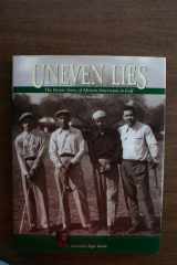 Uneven Lies: The Heroic Story of African-Americans in Golf cover image