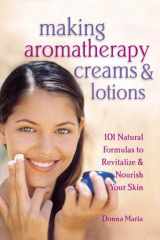 Making Aromatherapy Creams & Lotions 101 Natural Formulas to Revitalize & Nourish Your Skin cover image