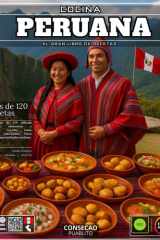 Cocina peruana: El Gran Libro de Recetas con Más de 120 Delicias Sencillas, Auténticas y Variadas: Ceviche, Lomo Saltado, Anticuchos, Pisco Sour y Especialidades Andinas (Spanish Edition) cover image