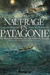 Naufrage en Patagonie - La tragique histoire de l'équipage du Wager, d'après les souvenirs de John Byron (1723-1786) cover image