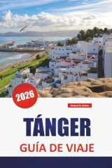 TÁNGER GUÍA DE VIAJE 2026: Explore los lugares de interés de Marruecos, las mejores cosas que hacer, la comida, la cultura, la historia y el vibrante mercado (Spanish Edition) cover image
