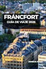 FRÁNCFORT GUÍA DE VIAJE 2026: Vistas del horizonte, plazas históricas, paseos junto al río y consejos privilegiados para un viaje inolvidable por el ... y cultural de Alemania. (Spanish Edition) cover image