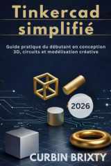 Tinkercad simplifié: Guide pratique du débutant en conception 3D, circuits et modélisation créative (French Edition) cover image