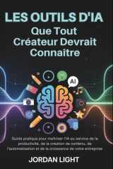 Les Outils d'IA que tout Créateur Devrai Connaître: Guide pratique pour maîtriser l'IA au service de la productivité, de la création de contenu, et de ... de votre entreprise (French Edition) cover image