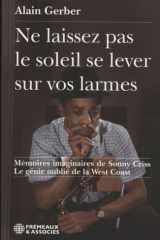 NE LAISSEZ PAS LE SOLEIL SE LEVER SUR VOS LARMES: MÉMOIRES IMAGINAIRES DE SONNY CRISS LE GÉNIE OUBLIÉ DE LA WEST COAST cover image