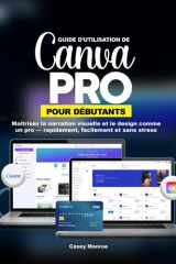 GUIDE D'UTILISATION DE CANVA PRO POUR DÉBUTANTS: Maîtrisez la narration visuelle et le design comme un pro — rapidement, facilement et sans stress (French Edition) cover image