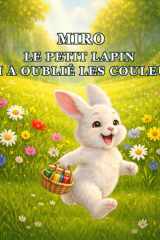 MIRO – LE PETIT LAPIN QUI A OUBLIÉ LES COULEURS: Une histoire tendre sur les émotions, les couleurs et la magie de Pâques (French Edition) cover image