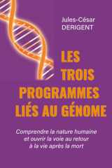 LES TROIS PROGRAMMES LIÉS AU GÉNOME: Comprendre la nature humaine et ouvrir la voie au retour à la vie après la mort (French Edition) cover image
