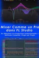 Mixer Comme un Pro dans FL Studio: Du Débutant à la Production Professionnelle — Méthode Complète, Plugin par Plugin (French Edition) cover image
