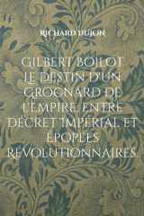Gilbert Boilot. Le Destin d'un Grognard de l'Empire, entre Décret Impérial et Épopées Révolutionnaires. (French Edition) cover image