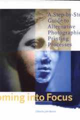 Coming Into Focus A Step-by-Step Guide to Alternative Photographic Printing Processes cover image