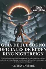 GUÍA DE JUEGOS NO OFICIALES DE ELDEN RING NIGHTREIGN: Construcciones cooperativas, estrategias de jefes y metatácticas para maximizar las runas, ... Noche y desbloquear un pod (Spanish Edition) cover image