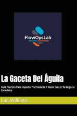 La Gaceta Del Águila: Guia Practica Para Importar Tu Producto Y Hacer Crecer Tu Negocio En México (The Eagle's Gazette) (Spanish Edition) cover image