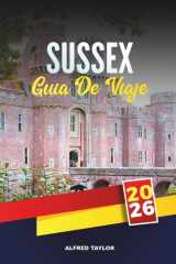 GUÍA DE VIAJE SUSSEX 2026: Explore Brighton y South Downs, acantilados costeros, castillos históricos, viñedos, senderos de jardines y playas familiares (Spanish Edition) cover image