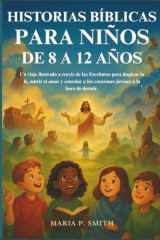 HISTORIAS BÍBLICAS PARA NIÑOS DE 8 A 12 AÑOS: Un viaje ilustrado a través de las Escrituras para inspirar la fe, nutrir el amor y consolar a los ... a la hora de dormir. (Spanish Edition) cover image