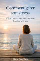 Comment gérer son stress: Méthodes simples et efficaces pour calmer l’anxiété, réduire la pression mentale et retrouver le calme intérieur (French Edition) cover image