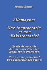 Allemagne: Une Ineptocratie et une Kakistocratie?: Quelle démocratie devons-nous défendre, Monsieur le Président: Une pieuvre partisane? Une autocratie des partis? (French Edition) cover image