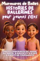 Murmures de Ballet – Histoires De Ballerines Pour Jeunes Filles: Contes Inspirants De Danse, De Magie, D’Amitié Et D’Esprit De Croissance (French Edition) cover image