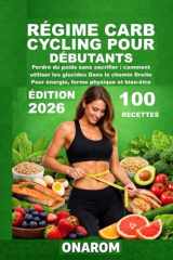 RÉGIME CARB CYCLING POUR DÉBUTANTS: Perdre du poids sans sacrifier : comment utiliser les glucides Dans le chemin Droite Pour énergie, forme physique et bien-être (French Edition) cover image
