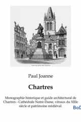 Chartres - Monographie historique et guide architectural de Chartres - Cathédrale Notre-Dame, vitraux du XIIIe siècle et patrimoine médiéval. cover image