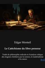 Le Catéchisme du libre penseur - Traité de philosophie radicale et d'analyse critique des dogmes chrétiens par la science, le matérialisme et la raison cover image