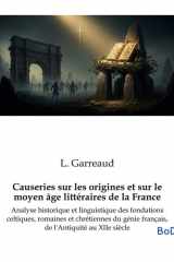 Causeries sur les origines et sur le moyen âge littéraires de la France - Analyse historique et linguistique des fondations celtiques, romaines et chrétiennes du génie français, de l'Antiquité au XIIe siècle cover image