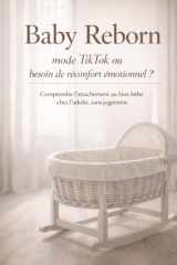 Baby Reborn - mode TikTok ou besoin de réconfort émotionnel ?: Comprendre l'attachement au faux bébé chez l'adulte, sans jugement cover image
