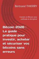 Bitcoin 2026 - Le guide pratique pour investir, acheter et sécuriser vos bitcoins sans erreurs: Investir en Bitcoin avec méthode et discipline cover image
