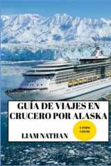 GUÍA DE VIAJES EN CRUCERO POR ALASKA 2025/2026 (A TODO COLOR): Destinos Imperdibles, Actividades De Aventura, Vida Silvestre Y Tesoros Ocultos En ... Juneau Y Más Allá (Spanish Edition) cover image