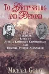 To Gettysburg And Beyond The Parallel Lives Of Joshua Chamberlain And Edward Porter Alexander cover image
